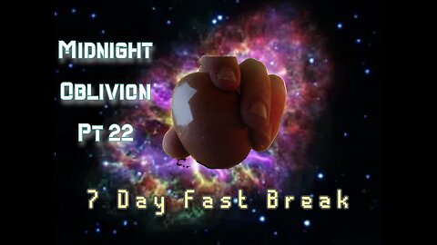 Midnight Oblivion Pt 22: 7 Day Fast Break