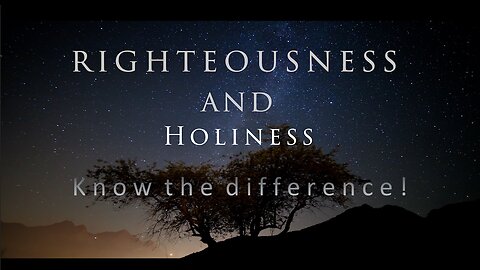 RIGHTEOUSNESS VS HOLINESS | Know the difference!