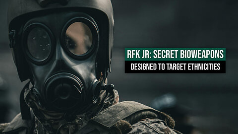 RFK Jr: Secret Bioweapons Designed to Target Ethnicities