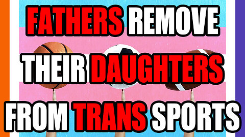 Dads Pull Their Daughters Out of Trans Sports