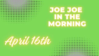 Joe Joe in the Morning April 16th