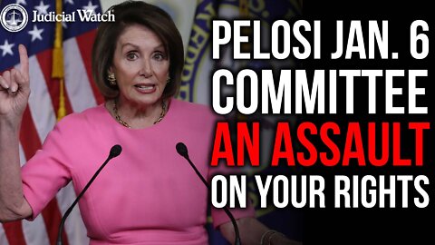 Pelosi Rump 1/6 Committee is ASSAULT on Your Rights!