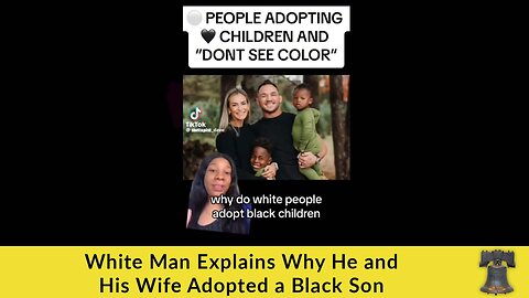 White Man Explains Why He and His Wife Adopted a Black Son