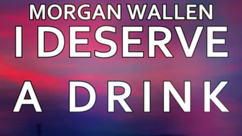 🎵 MORGAN WALLEN - I DESERVE A DRINK (LYRICS)