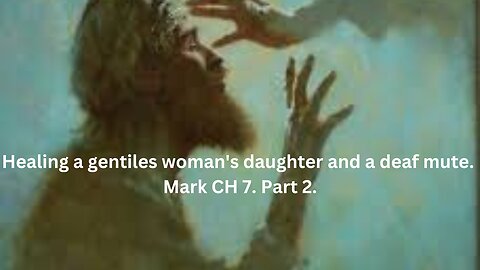 Healing a gentiles woman's daughter and a deaf mute. Mark CH 7. Part 2.