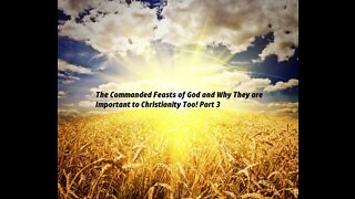 “The Commanded Feasts of God and Why They are Important to Christianity Too! Part 3”