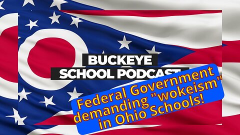 Federal Government demands wokeism in Ohio public schools! Buckeye School podcast 4