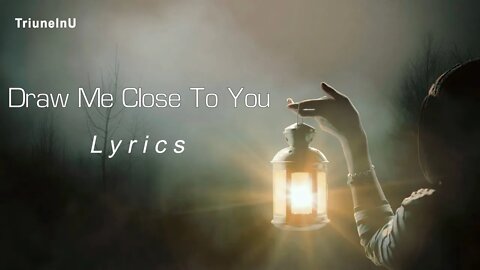 Draw Me Close To You Lyrics