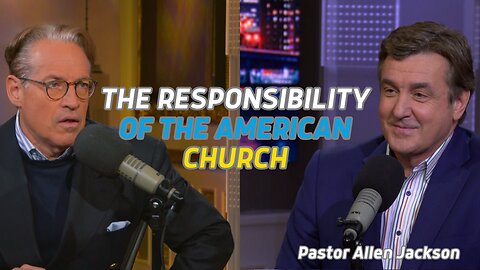 Pastor Allen Jackson on the Responsibility of the American Church