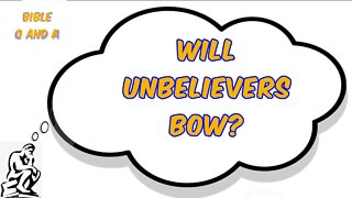 Will Unbelievers Bow?