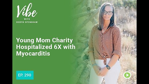 Ep. 290: Young Mom Charity Hospitalized 6X with Myocarditis- Why the Vax Injured Are “In Denial”