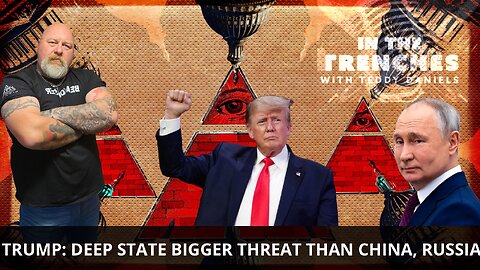 TRUMP: DEEP STATE IS BIGGER THREAT THAN CHINA, RUSSIA, & NORTH KOREA