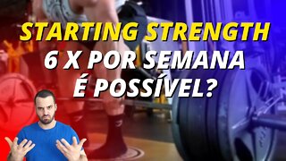 ADAPTAÇÃO 6x na semana do Treino STARTING STRENGH. Pontos Positivos e Negativos.