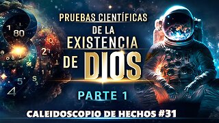 Pruebas Científicas de la Existencia de Dios | Caleidoscopio de Hechos 31 (Parte I)