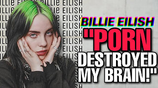 Billie Eilish says PORN destroyed her brain