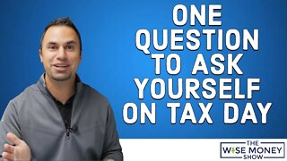 One Question To Ask Yourself On Tax Day