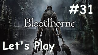 [Blind] Let's Play Bloodborne - Part 31