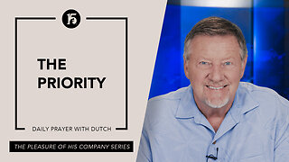 The Priority | Give Him 15: Daily Prayer with Dutch | May 19, 2023