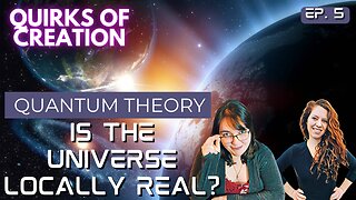 Quantum Theory: Is the Universe Locally Real - Quirks of Creation Episode 5