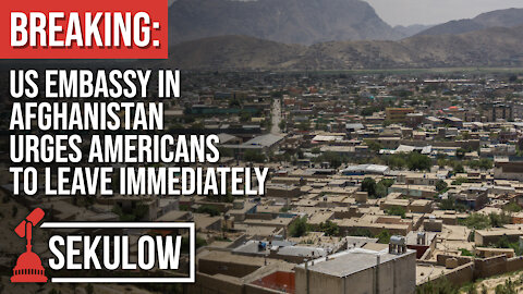 BREAKING: US Embassy in Afghanistan Urges Americans to Leave Immediately