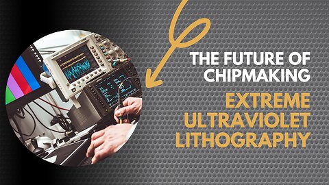 The Future of Chipmaking - Extreme Ultraviolet Lithography