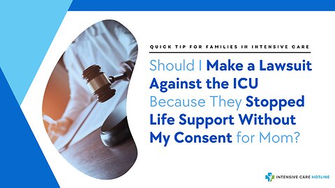 Should I Make a Lawsuit Against the ICU Because They Stopped Life Support Without My Consent For Mom