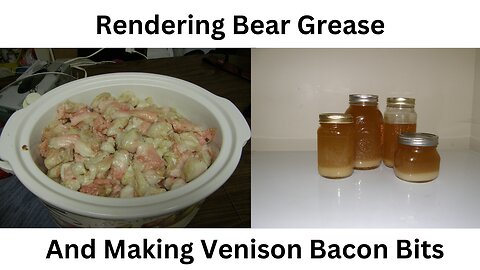 Rendering Bear Fat and Making Venison Bacon Bits.