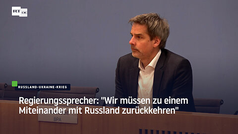 Regierungssprecher: “Wir müssen zu einem Miteinander mit Russland zurückkehren“