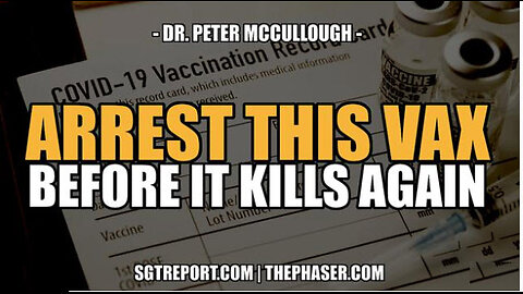 ARREST THIS VAX BEFORE IT KILLS AGAIN -- Dr. Peter McCullough