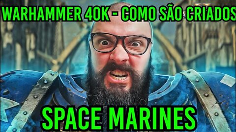 Warhammer 40k - Como São Criados os Space Marines ?