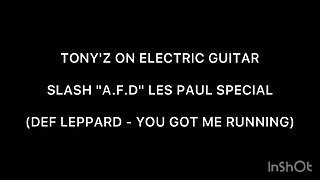TONY'Z ON ELECTRIC GUITAR - YOU GOT ME RUNNING (DEF LEPPARD)