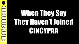 When They Say They Haven't Joined CINCYPAA