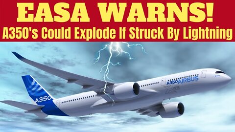 EASA Warns Some A350s Have Lightning Protection Defects That Could Lead To A Total Loss Of Aircraft
