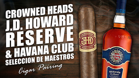 Crowned Heads J.D. Howard Reserve & Havana Club Seleccion de Maestros | Cigar Pairing