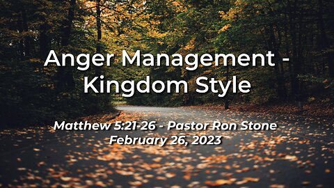 2023-02-26 - Anger Management - Kingdom Style (Matthew 5:21-26) - Pastor Ron