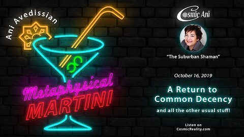 "Metaphysical Martini" 10/16/2019 - A Return to Common Decency and all the other usual stuff!