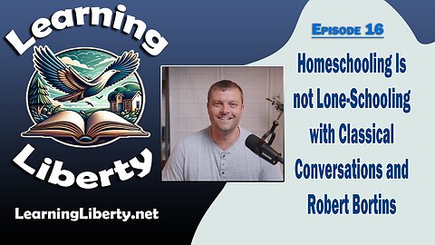 Ep 16 Homeschooling Is not Lone-Schooling with Classical Conversations and Robert Bortins