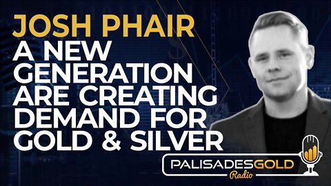 Josh Phair: A New Generation is Creating Demand for Gold & Silver