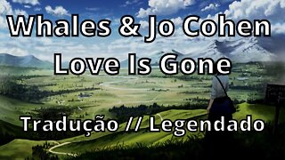 Whales & Jo Cohen - Love Is Gone ( Tradução // Legendado )