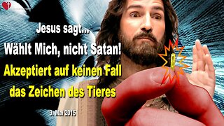 09.05.2015 ❤️ Jesus sagt... Wählt Mich, nicht Satan! Akzeptiert das Zeichen des Tieres nicht