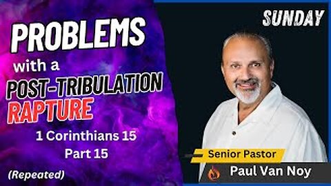 Problems With A Post-Tribulation Rapture Revisited | Pastor Paul Van Noy | 05/19/24 - Edited