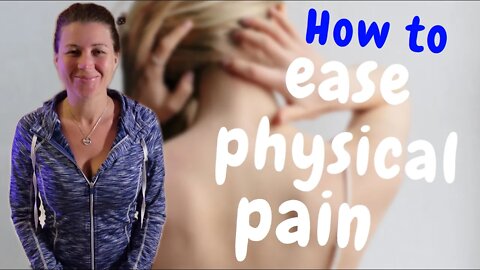 How To Ease Physical Pain - Naturally!