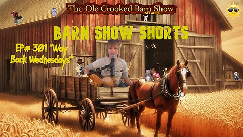"Barn Show Shorts" Ep. #301 “Way Back Wednesdays”