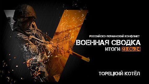 Военная сводка. Спецоперация. Итоги - 23 июня 2024 года.