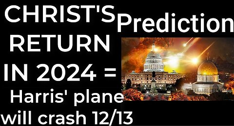 Prediction - CHRIST'S RETURN IN 2024 = Harris' plane will crash Dec 13