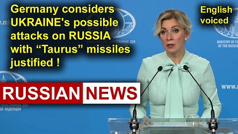 Germany considers potential Ukrainian strikes on Russian territory with Taurus missiles justified.