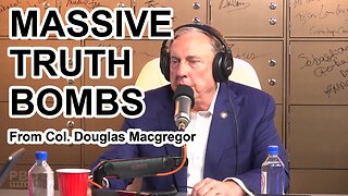 MASSIVE TRUTH BOMBS from Col. Douglas Macgregor
