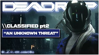 DEADROP - \\ CLASSIFIED pt2 - AN UNKNOWN THREAT