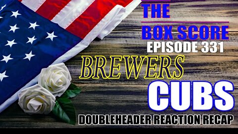 The Box Score Episode 331: Brewers vs. Cubs Doubleheader Reaction Recap (05/30/2022)
