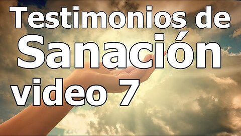 TESTIMONIOS DE SANACIÓN VÍDEO 7